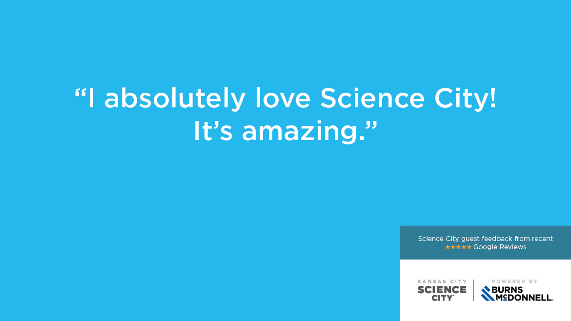“I absolutely love Science City! It’s amazing.”